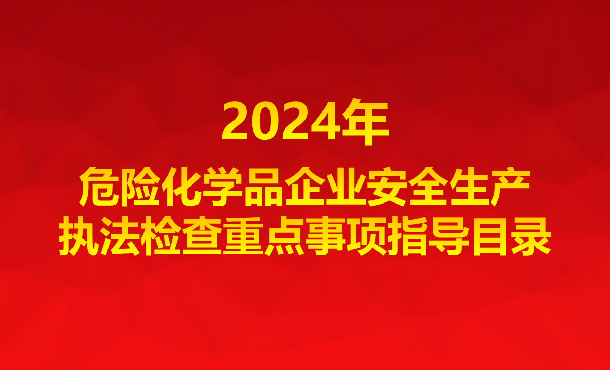 應急管理(lǐ)部近日印發《2024年危險化學(xué)品企業安全生産執法檢查重點事項指導目錄》
